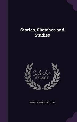 Stories, Sketches and Studies(English, Hardcover, Stowe Harriet Beecher)