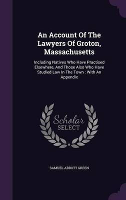 An Account Of The Lawyers Of Groton, Massachusetts(English, Hardcover, Green Samuel Abbott)