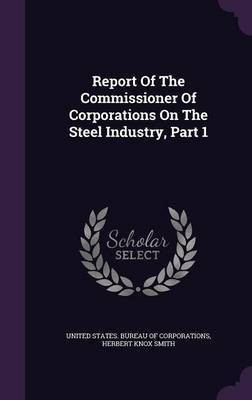 Report Of The Commissioner Of Corporations On The Steel Industry, Part 1(English, Hardcover, unknown)