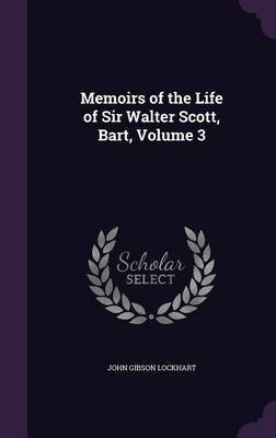 Memoirs of the Life of Sir Walter Scott, Bart, Volume 3(English, Hardcover, Lockhart John Gibson)