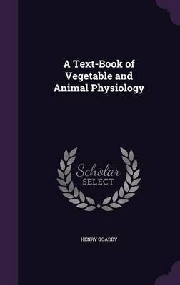 A Text-Book of Vegetable and Animal Physiology(English, Hardcover, Goadby Henry)