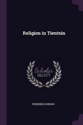 Religion in Tientsin(English, Paperback, Brown Frederick Professor)