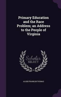 Primary Education and the Race Problem; an Address to the People of Virginia(English, Hardcover, Thomas Alsen Franklin)