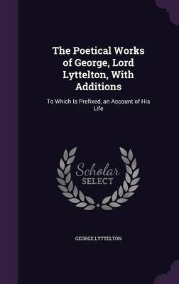 The Poetical Works of George, Lord Lyttelton, With Additions(English, Hardcover, Lyttelton George)