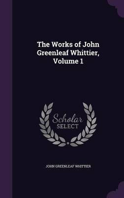 The Works of John Greenleaf Whittier, Volume 1(English, Hardcover, Whittier John Greenleaf)