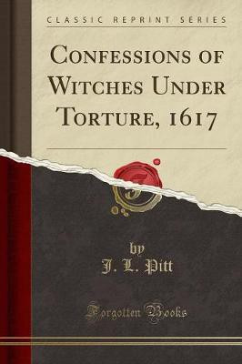 Confessions of Witches Under Torture, 1617 (Classic Reprint)(English, Paperback, Pitt J. L.)