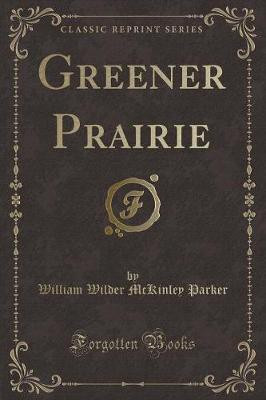 Greener Prairie (Classic Reprint)(English, Paperback, Parker William Wilder McKinley)