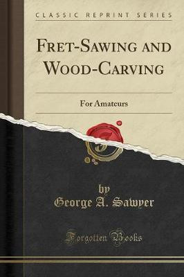 Fret-Sawing and Wood-Carving(English, Paperback, Sawyer George A)