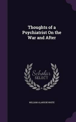 Thoughts of a Psychiatrist On the War and After(English, Hardcover, White William Alanson)