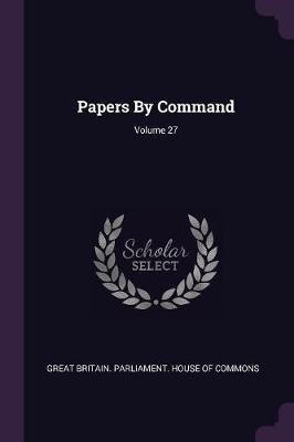 Papers By Command; Volume 27(English, Paperback, unknown)