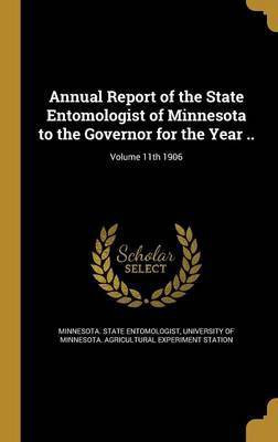 Annual Report of the State Entomologist of Minnesota to the Governor for the Year ..; Volume 11th 1906(English, Hardcover, unknown)