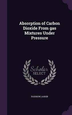 Absorption of Carbon Dioxide From gas Mixtures Under Pressure(English, Hardcover, Pashkow Aaron)