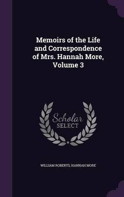 Memoirs of the Life and Correspondence of Mrs. Hannah More, Volume 3(English, Hardcover, More Hannah Sir)