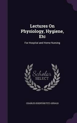 Lectures On Physiology, Hygiene, Etc(English, Hardcover, Fitz-Gerald Charles Egerton)