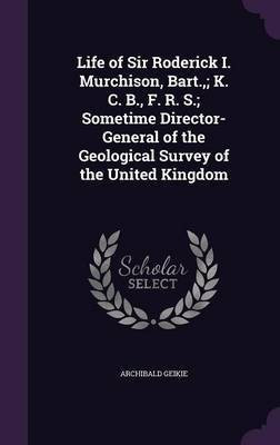 Life of Sir Roderick I. Murchison, Bart.; K. C. B., F. R. S.; Sometime Director-General of the Geological Survey of the United Kingdom(English, Hardcover, Geikie Archibald Sir)
