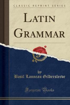 Latin Grammar (Classic Reprint)(English, Paperback, Gildersleeve Basil Lanneau)