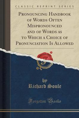 Pronouncing Handbook of Words Often Mispronounced and of Words as to Which a Choice of Pronunciation Is Allowed (Classic Reprint)(English, Paperback, Soule Richard)
