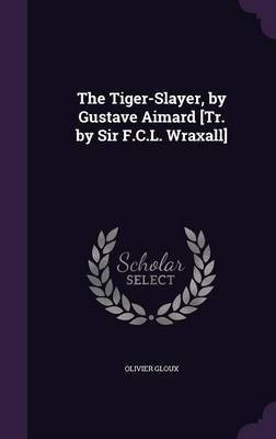 The Tiger-Slayer, by Gustave Aimard [Tr. by Sir F.C.L. Wraxall](English, Hardcover, Gloux Olivier)