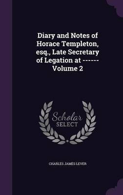 Diary and Notes of Horace Templeton, esq., Late Secretary of Legation at ------ Volume 2(English, Hardcover, Lever Charles James)