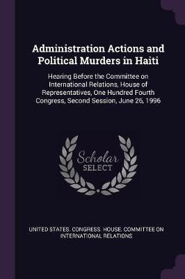 Administration Actions and Political Murders in Haiti(English, Paperback, unknown)