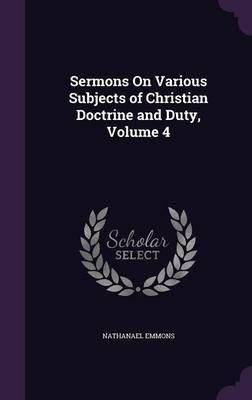 Sermons On Various Subjects of Christian Doctrine and Duty, Volume 4(English, Hardcover, Emmons Nathanael)