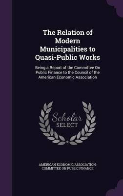 The Relation of Modern Municipalities to Quasi-Public Works(English, Hardcover, unknown)