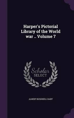 Harper's Pictorial Library of the World war .. Volume 7(English, Hardcover, Hart Albert Bushnell)