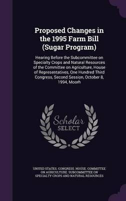 Proposed Changes in the 1995 Farm Bill (Sugar Program)(English, Hardcover, unknown)