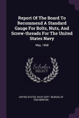 Report Of The Board To Recommend A Standard Gauge For Bolts, Nuts, And Screw-threads For The United States Navy(English, Paperback, unknown)