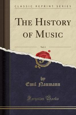 The History of Music, Vol. 1 (Classic Reprint)(English, Paperback, Naumann Emil)