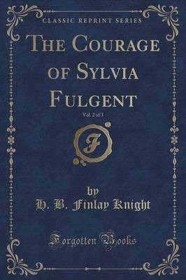The Courage of Sylvia Fulgent, Vol. 2 of 3 (Classic Reprint)(English, Paperback, Knight H. B. Finlay)