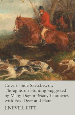 Covert-Side Sketches; Or, Thoughts on Hunting Suggested by Many Days in Many Countries with Fox, Deer and Hare(English, Paperback, Fitt J Nevill)