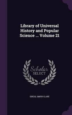 Library of Universal History and Popular Science ... Volume 21(English, Hardcover, Clare Isreal Smith)