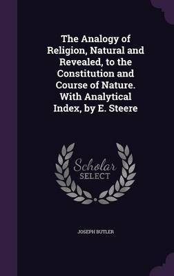 The Analogy of Religion, Natural and Revealed, to the Constitution and Course of Nature. With Analytical Index, by E. Steere(English, Hardcover, Butler Joseph)