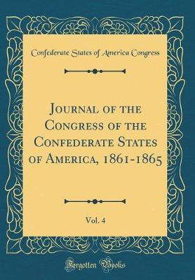 Journal of the Congress of the Confederate States of America, 1861-1865, Vol. 4 (Classic Reprint)(English, Hardcover, Congress Confederate States of America)