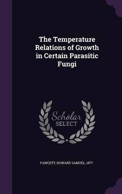 The Temperature Relations of Growth in Certain Parasitic Fungi(English, Hardcover, Fawcett Howard Samuel)