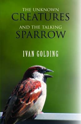 The Unknown Creatures and the Talking Sparrow(English, Paperback, Golding Ivan)