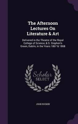 The Afternoon Lectures On Literature & Art(English, Hardcover, Ruskin John)