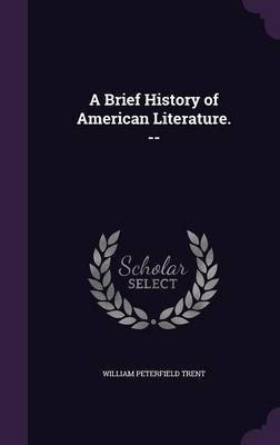 A Brief History of American Literature. --(English, Hardcover, Trent William Peterfield)
