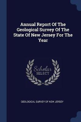 Annual Report Of The Geological Survey Of The State Of New Jersey For The Year(English, Paperback, unknown)