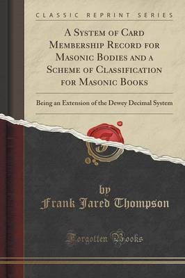 A System of Card Membership Record for Masonic Bodies and a Scheme of Classification for Masonic Books(English, Paperback, Thompson Frank Jared)