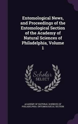 Entomological News, and Proceedings of the Entomological Section of the Academy of Natural Sciences of Philadelphia, Volume 1(English, Hardcover, unknown)