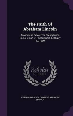 The Faith Of Abraham Lincoln(English, Hardcover, Lambert William Harrison)