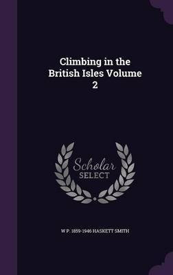 Climbing in the British Isles Volume 2(English, Hardcover, Haskett Smith W P 1859-1946)