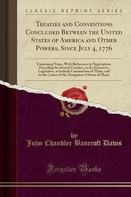 Treaties and Conventions Concluded Between the United States of America and Other Powers, Since July 4, 1776(English, Paperback, Davis John Chandler Bancroft)