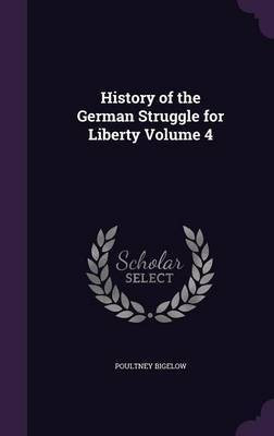 History of the German Struggle for Liberty Volume 4(English, Hardcover, Bigelow Poultney)