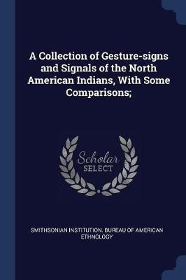 A Collection of Gesture-signs and Signals of the North American Indians, With Some Comparisons;(English, Paperback, unknown)