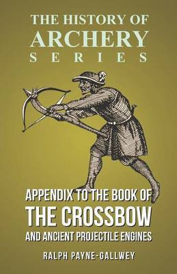 Appendix to The Book of the Crossbow and Ancient Projectile Engines (History of Archery Series)(English, Paperback, Payne-Gallwey Ralph Sir)