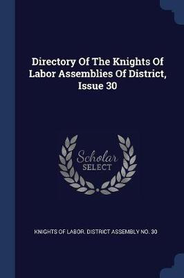 Directory Of The Knights Of Labor Assemblies Of District, Issue 30(English, Paperback, unknown)