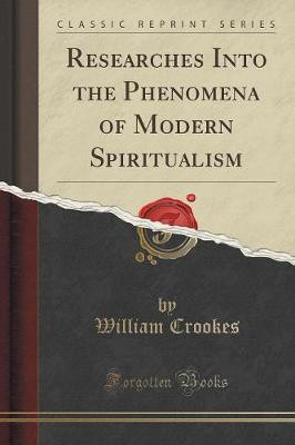 Researches Into the Phenomena of Modern Spiritualism (Classic Reprint)(English, Paperback, Crookes William)